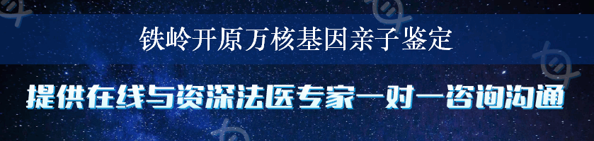 铁岭开原万核基因亲子鉴定